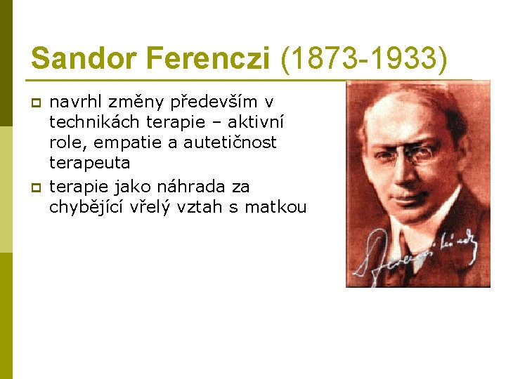 Sandor Ferenczi (1873 -1933) p p navrhl změny především v technikách terapie – aktivní