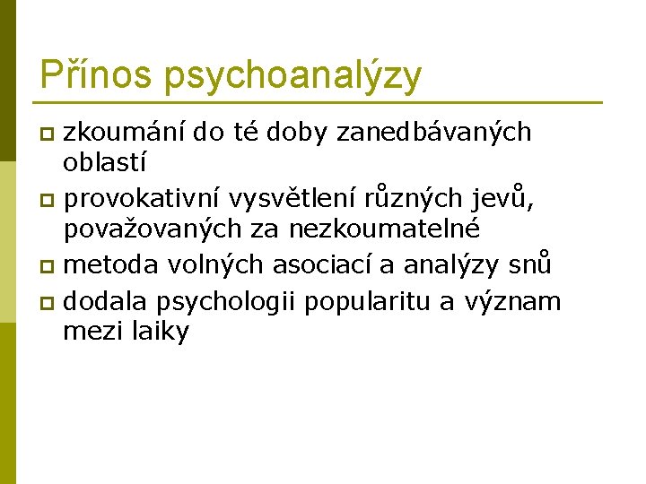Přínos psychoanalýzy zkoumání do té doby zanedbávaných oblastí p provokativní vysvětlení různých jevů, považovaných
