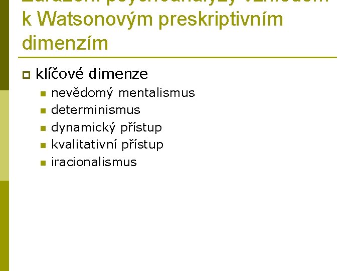 Zařazení psychoanalýzy vzhledem k Watsonovým preskriptivním dimenzím p klíčové dimenze n n nevědomý mentalismus