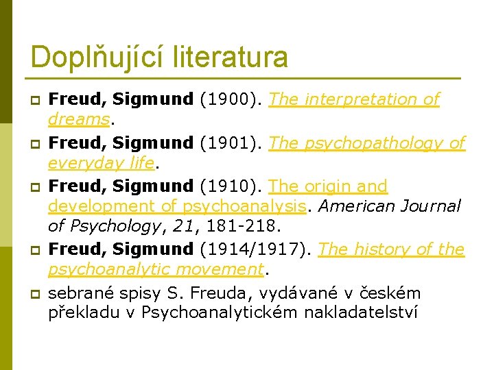 Doplňující literatura p p p Freud, Sigmund (1900). The interpretation of dreams. Freud, Sigmund