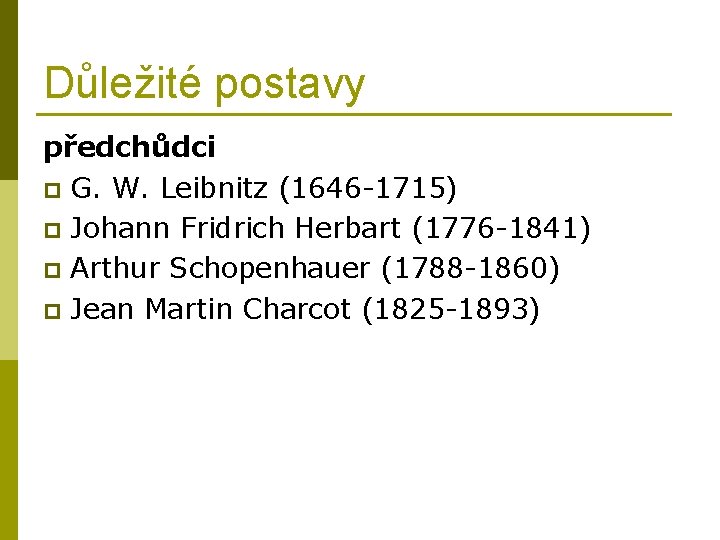 Důležité postavy předchůdci p G. W. Leibnitz (1646 -1715) p Johann Fridrich Herbart (1776