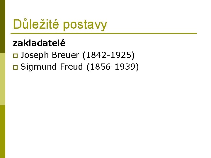 Důležité postavy zakladatelé p Joseph Breuer (1842 -1925) p Sigmund Freud (1856 -1939) 