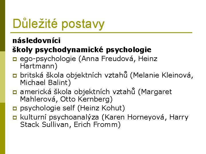 Důležité postavy následovníci školy psychodynamické psychologie p ego-psychologie (Anna Freudová, Heinz Hartmann) p britská