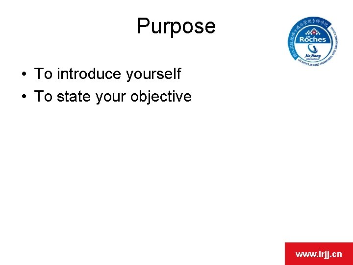 OPEN DAY Purpose • To introduce yourself • To state your objective www. lrjj.