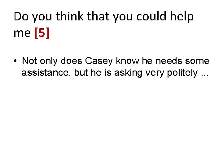 Do you think that you could help me [5] • Not only does Casey