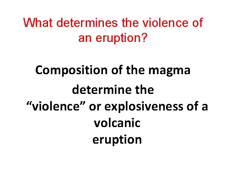 What determines the violence of an eruption? Composition of the magma determine the “violence”