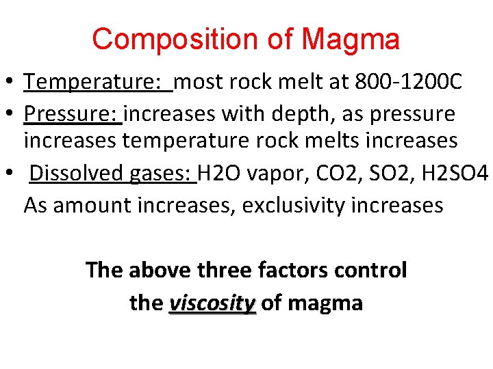 Composition of Magma • Temperature: most rock melt at 800 -1200 C • Pressure: