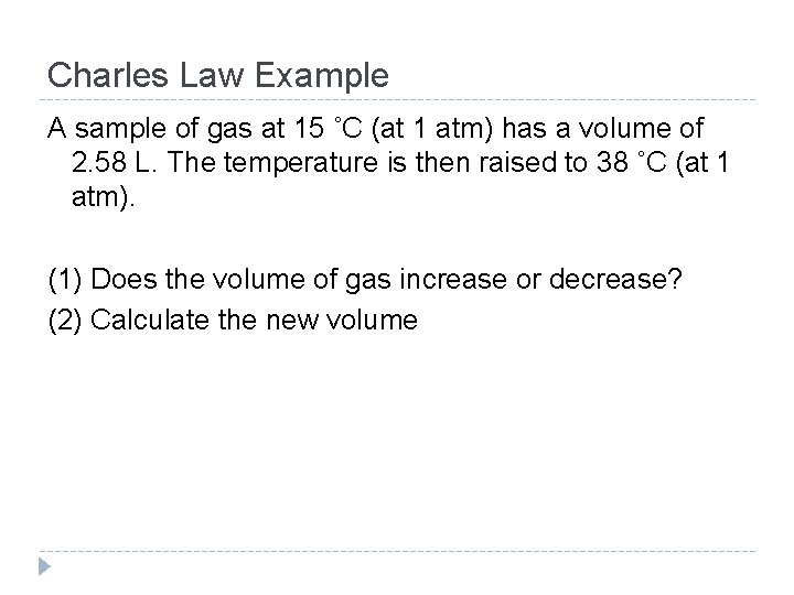 Charles Law Example A sample of gas at 15 ˚C (at 1 atm) has