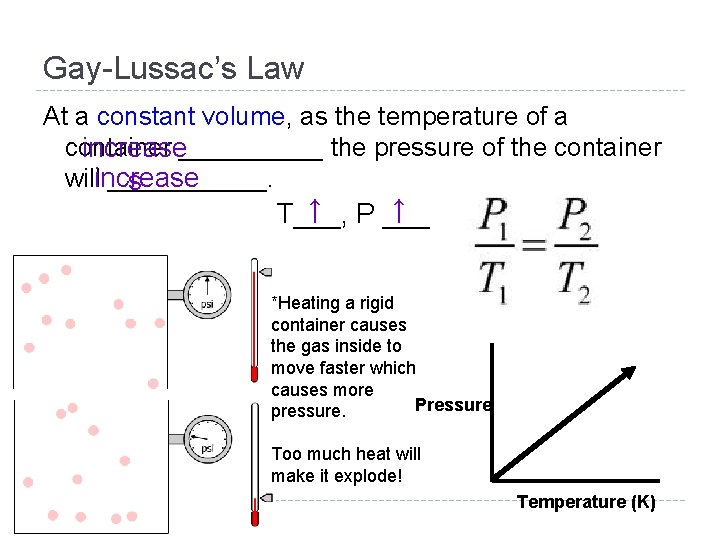 Gay-Lussac’s Law At a constant volume, as the temperature of a container increase_____ the