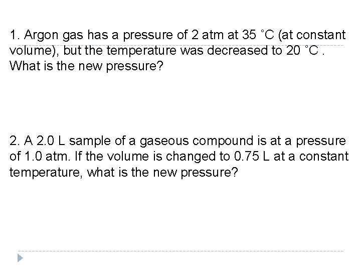 1. Argon gas has a pressure of 2 atm at 35 ˚C (at constant