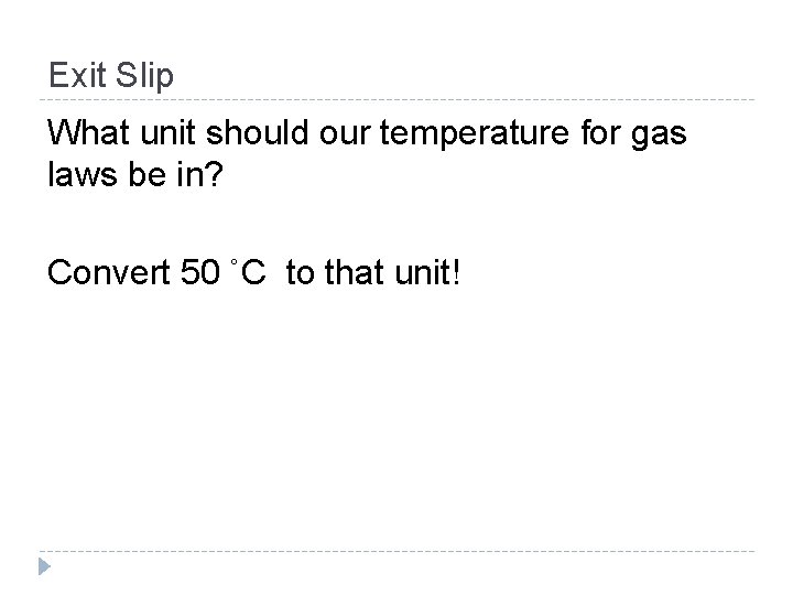 Exit Slip What unit should our temperature for gas laws be in? Convert 50