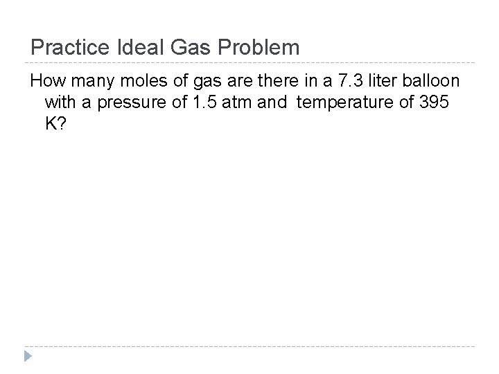 Practice Ideal Gas Problem How many moles of gas are there in a 7.
