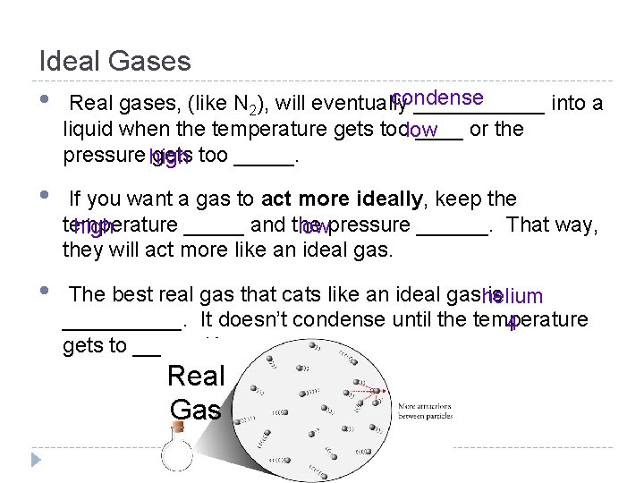Ideal Gases • condense Real gases, (like N 2), will eventually ______ into a