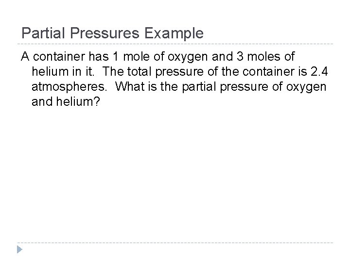 Partial Pressures Example A container has 1 mole of oxygen and 3 moles of