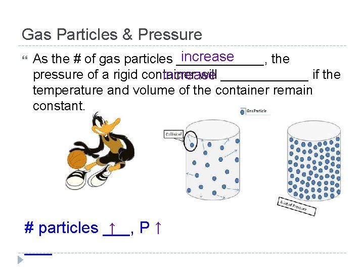 Gas Particles & Pressure increase As the # of gas particles ______, the pressure