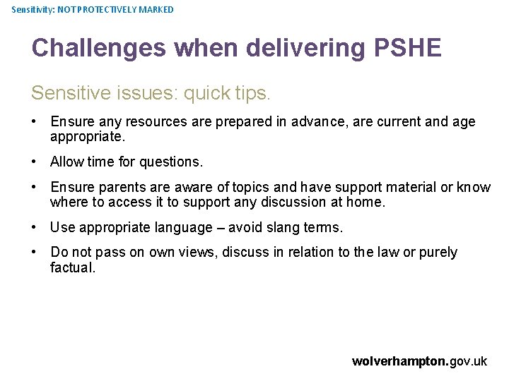 Sensitivity: NOT PROTECTIVELY MARKED Challenges when delivering PSHE Sensitive issues: quick tips. • Ensure
