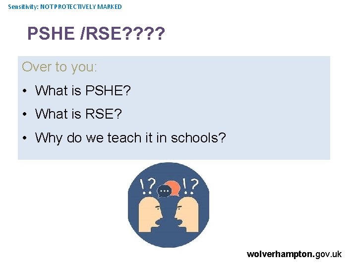 Sensitivity: NOT PROTECTIVELY MARKED PSHE /RSE? ? Over to you: • What is PSHE?