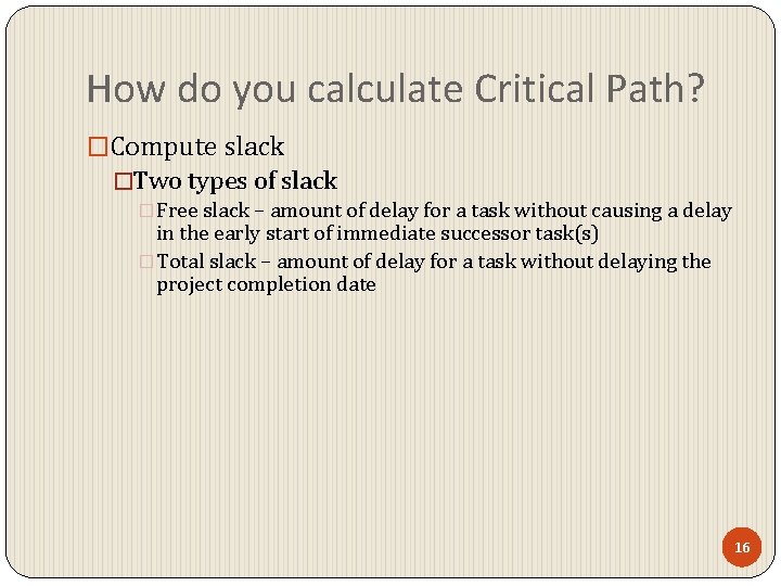 How do you calculate Critical Path? �Compute slack �Two types of slack �Free slack How do you calculate Critical Path? �Compute slack �Two types of slack �Free slack