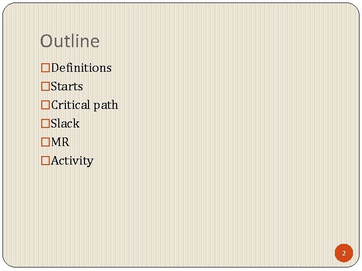 Outline �Definitions �Starts �Critical path �Slack �MR �Activity 2 Outline �Definitions �Starts �Critical path �Slack �MR �Activity 2