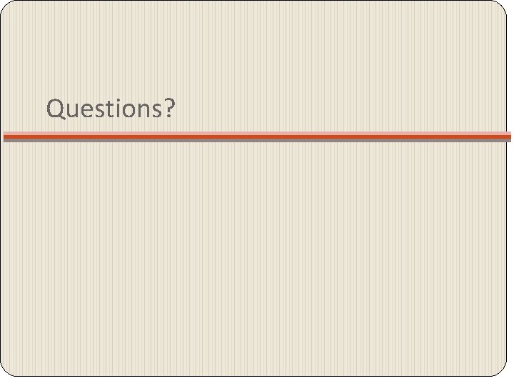 Questions? Questions?