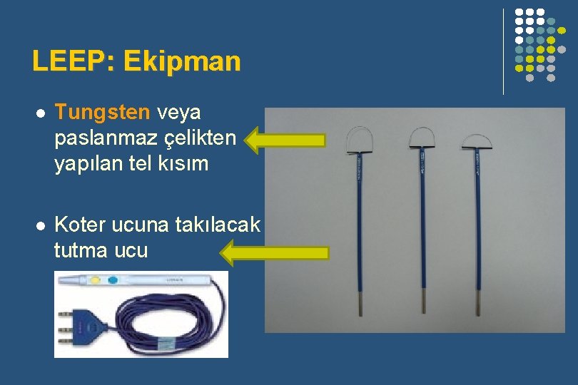 LEEP: Ekipman l Tungsten veya paslanmaz çelikten yapılan tel kısım l Koter ucuna takılacak