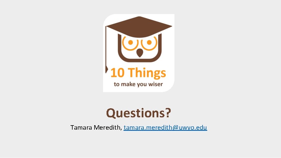 Questions? Tamara Meredith, tamara. meredith@uwyo. edu Questions? Tamara Meredith, tamara. meredith@uwyo. edu