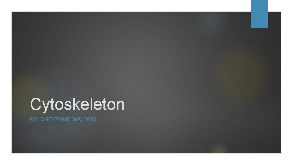 Cytoskeleton BY: CHEYENNE WALDEN 