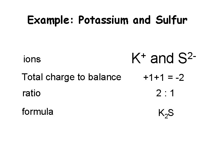 Example: Potassium and Sulfur ions Total charge to balance + K and 2 S