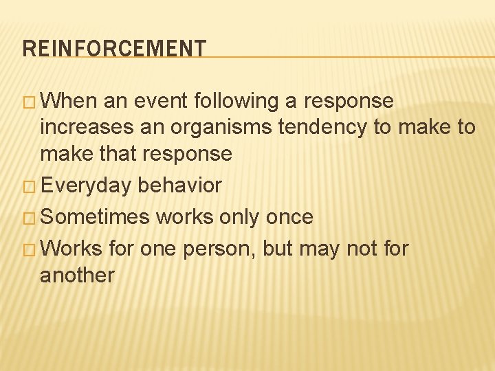 REINFORCEMENT � When an event following a response increases an organisms tendency to make