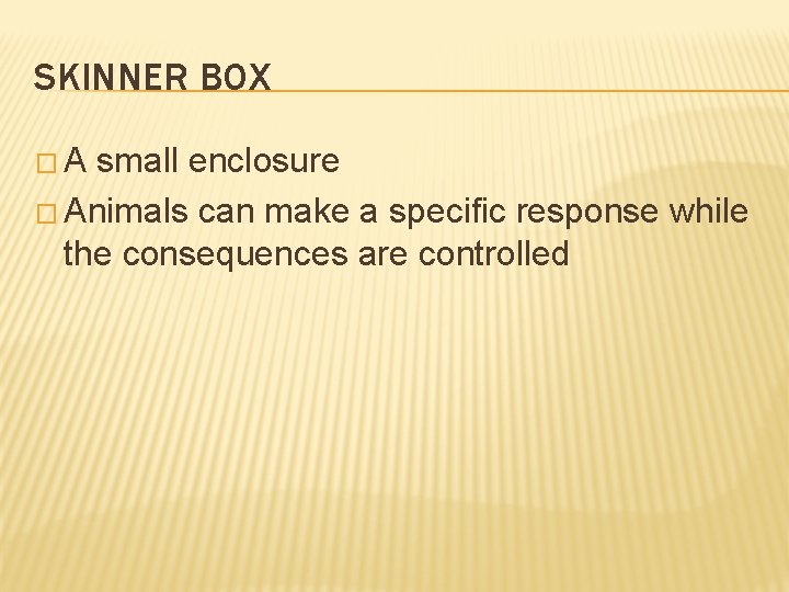 SKINNER BOX �A small enclosure � Animals can make a specific response while the