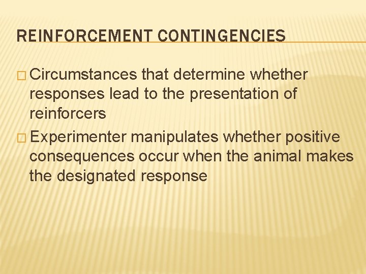 REINFORCEMENT CONTINGENCIES � Circumstances that determine whether responses lead to the presentation of reinforcers