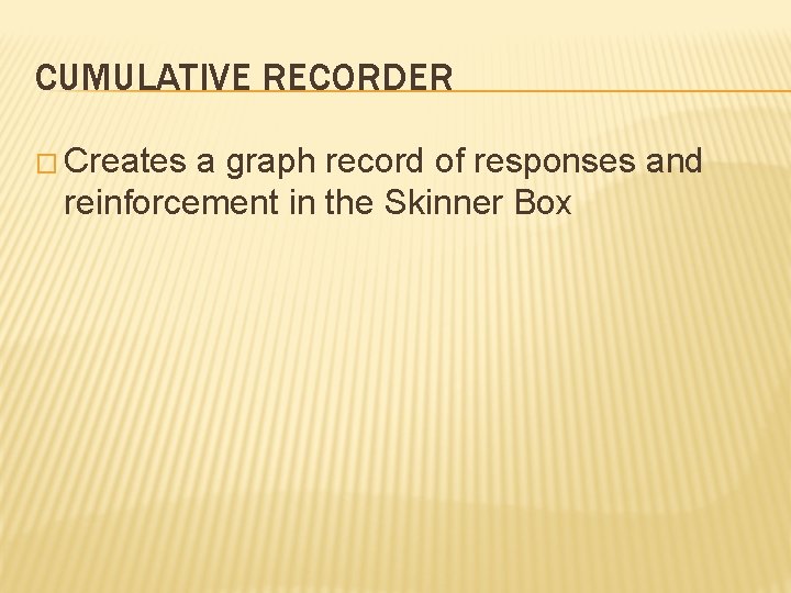 CUMULATIVE RECORDER � Creates a graph record of responses and reinforcement in the Skinner