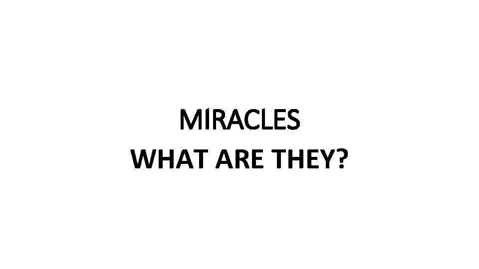 MIRACLES WHAT ARE THEY? 