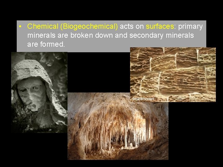  • Chemical (Biogeochemical) acts on surfaces: primary minerals are broken down and secondary