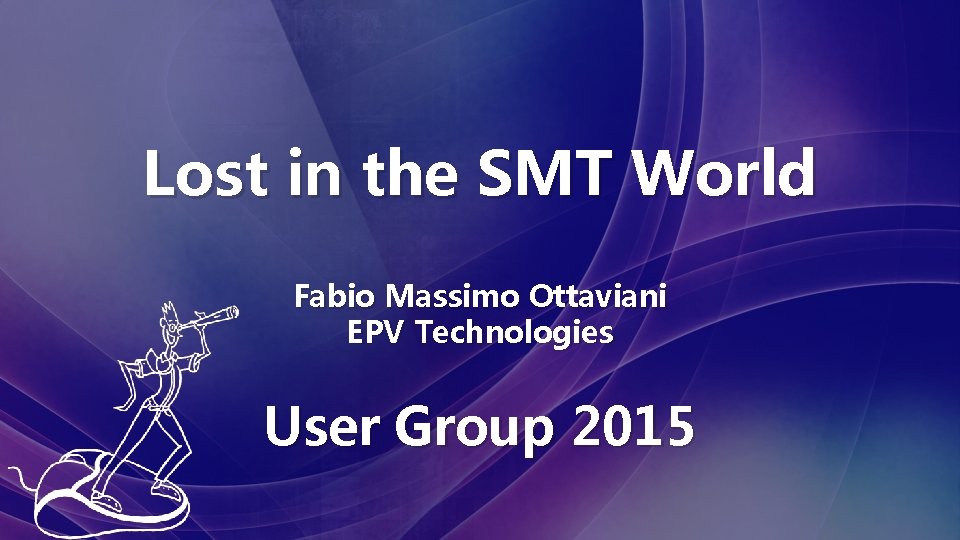 Lost in the SMT World Fabio Massimo Ottaviani EPV Technologies User Group 2015 