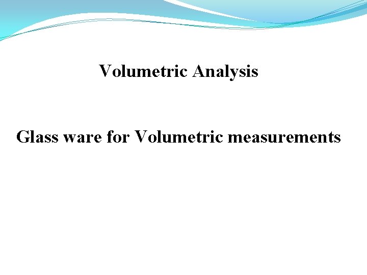 Volumetric Analysis Glass ware for Volumetric measurements 