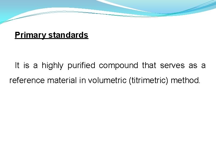 Primary standards It is a highly purified compound that serves as a reference material