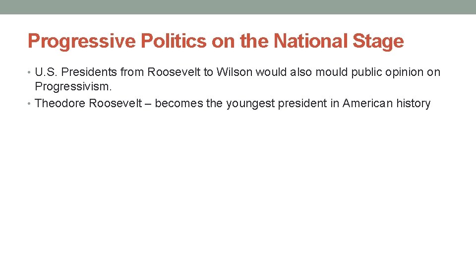 Progressive Politics on the National Stage • U. S. Presidents from Roosevelt to Wilson