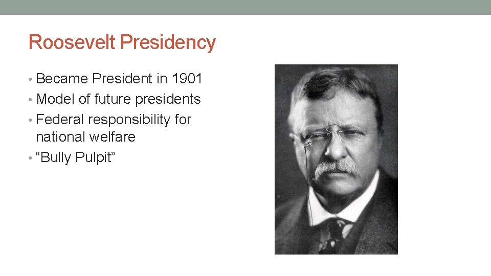 Roosevelt Presidency • Became President in 1901 • Model of future presidents • Federal