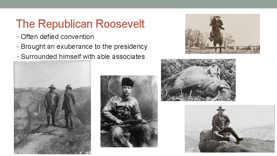 The Republican Roosevelt • Often defied convention • Brought an exuberance to the presidency