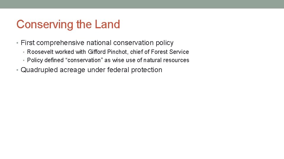Conserving the Land • First comprehensive national conservation policy • Roosevelt worked with Gifford