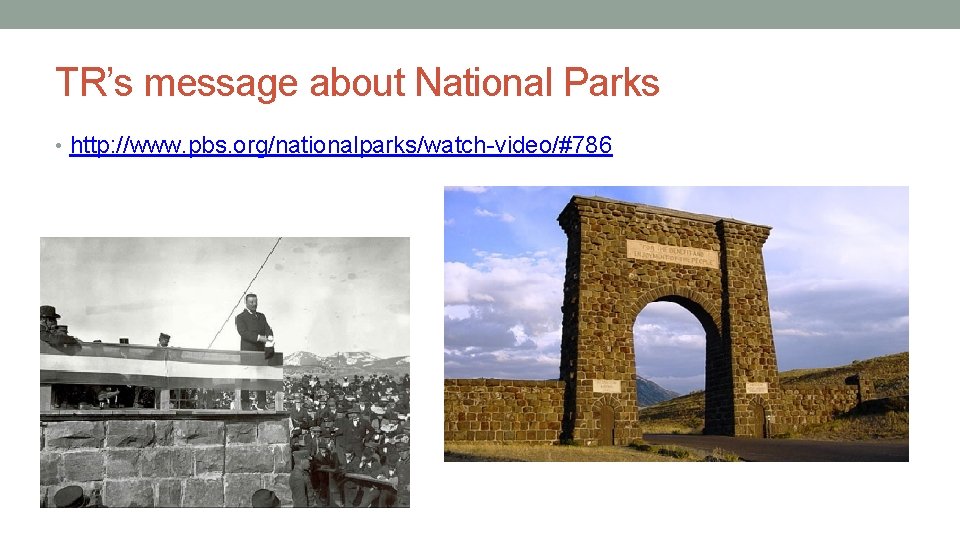 TR’s message about National Parks • http: //www. pbs. org/nationalparks/watch-video/#786 