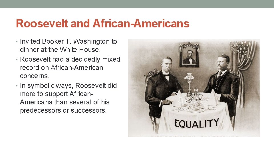 Roosevelt and African-Americans • Invited Booker T. Washington to dinner at the White House.