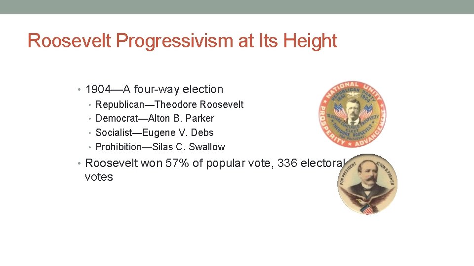 Roosevelt Progressivism at Its Height • 1904—A four-way election • Republican—Theodore Roosevelt • Democrat—Alton