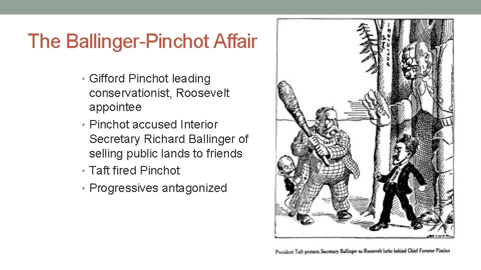 The Ballinger-Pinchot Affair • Gifford Pinchot leading conservationist, Roosevelt appointee • Pinchot accused Interior