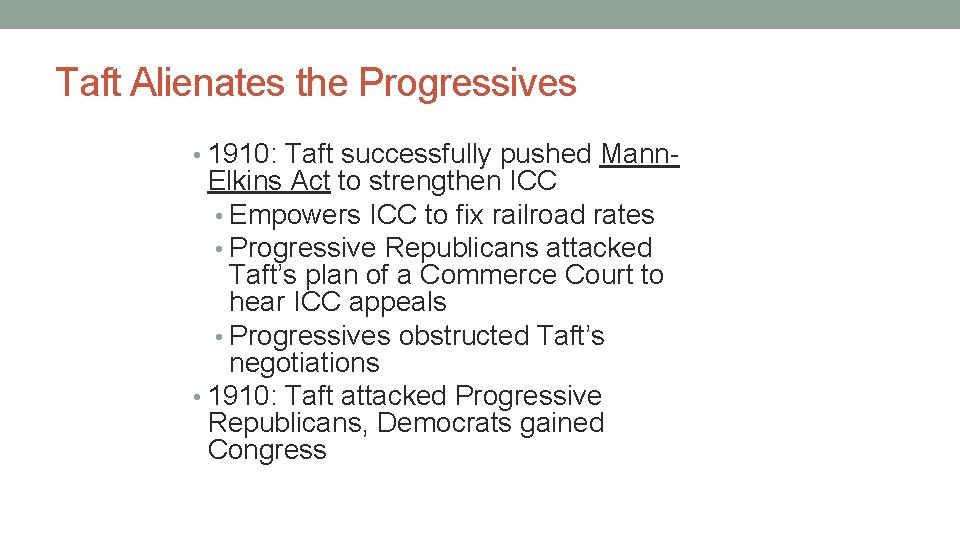 Taft Alienates the Progressives • 1910: Taft successfully pushed Mann- Elkins Act to strengthen
