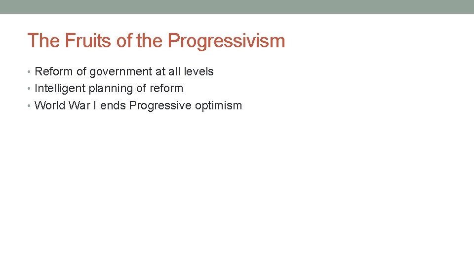 The Fruits of the Progressivism • Reform of government at all levels • Intelligent