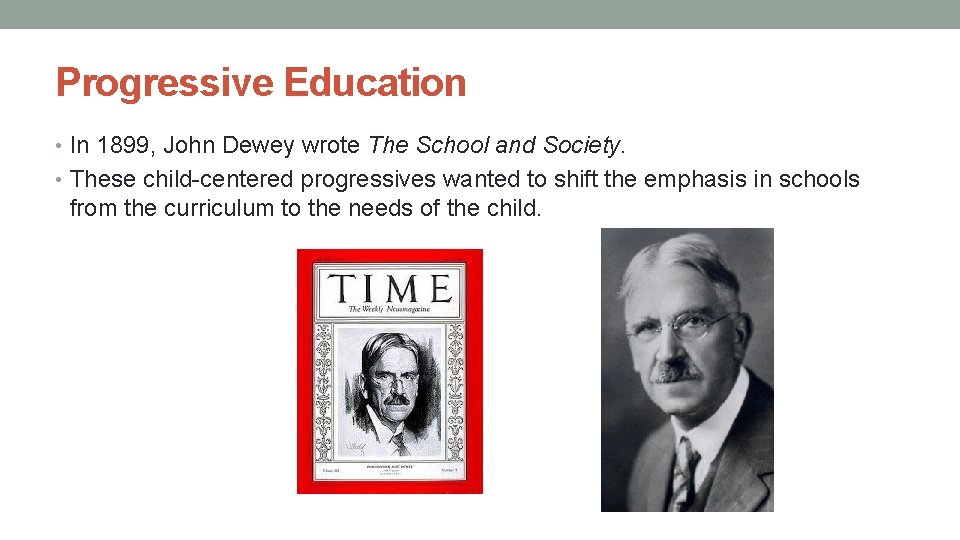 Progressive Education • In 1899, John Dewey wrote The School and Society. • These