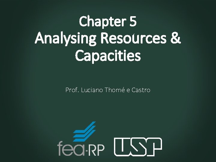 Chapter 5 Analysing Resources & Capacities Prof. Luciano Thomé e Castro Chapter 5 Analysing Resources & Capacities Prof. Luciano Thomé e Castro