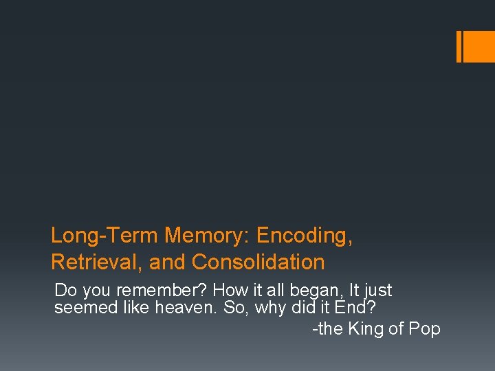 Long-Term Memory: Encoding, Retrieval, and Consolidation Do you remember? How it all began, It